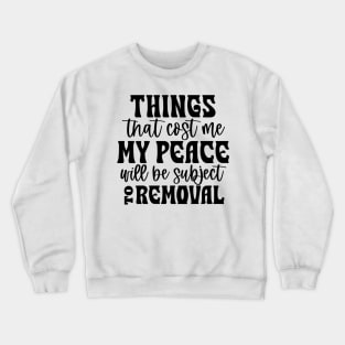 Things That Cost Me My Peace Will Be Subject to Removal Crewneck Sweatshirt